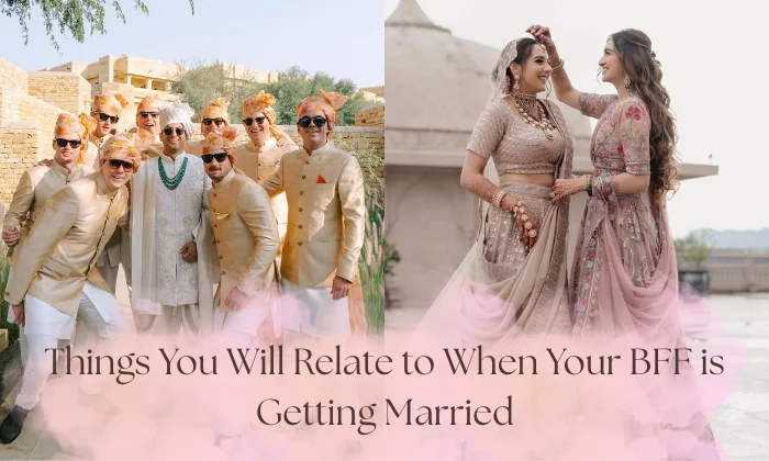 Things You Will Relate to When Your BFF is Getting Married